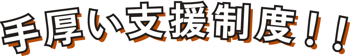 手厚い支援制度!!