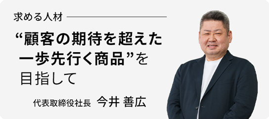 求める人材　“顧客の期待を超えた一歩先行く商品”を目指して